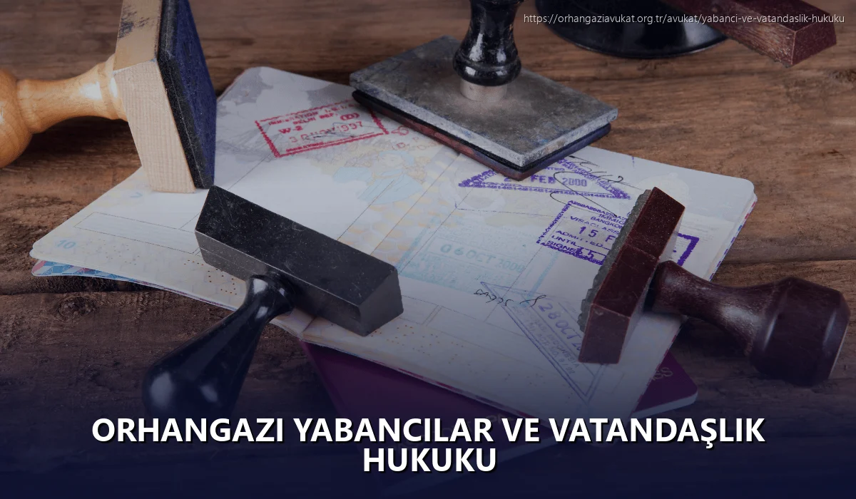 Orhangazi Yabancılar ve Vatandaşlık Hukuku